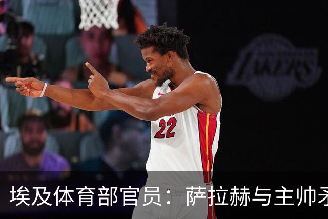 埃及体育部官员：萨拉赫与主帅矛盾缓和，将回归11月集训