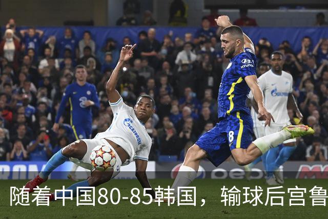 随着中国80-85韩国，输球后宫鲁鸣毫不客气称赞三人，三人遭批评